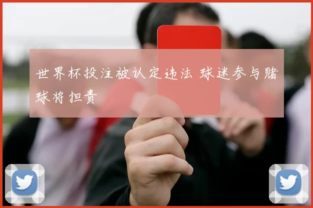 世界杯投注被认定违法 球迷参与赌球将担责