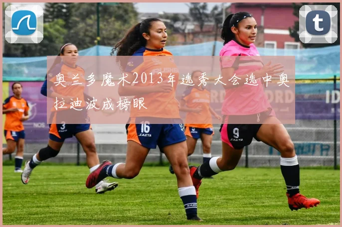 奥兰多魔术2013年选秀大会选中奥拉迪波成榜眼