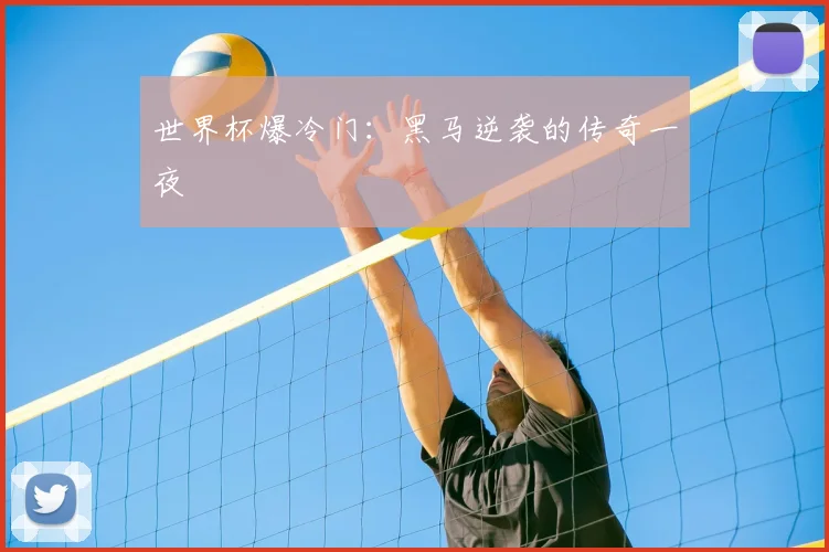 世界杯爆冷门：黑马逆袭的传奇一夜