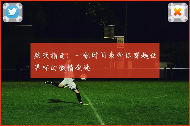 熬夜指南：一张时间表带你穿越世界杯的激情夜晚