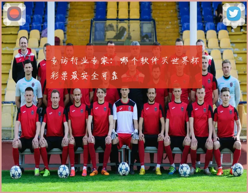 专访行业专家：哪个软件买世界杯彩票最安全可靠