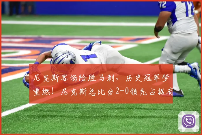 尼克斯客场险胜马刺，历史冠军梦重燃！尼克斯总比分2-0领先占据有利地位_比赛_优势_失误