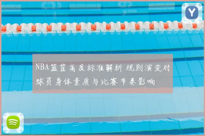 NBA篮筐高度标准解析 规则演变对球员身体素质与比赛节奏影响