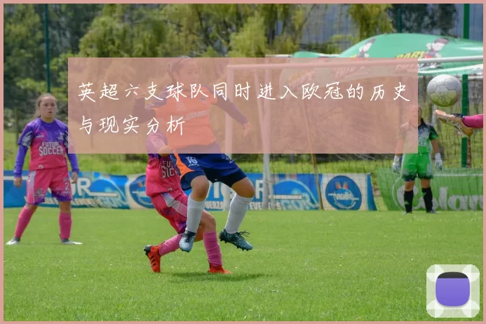 英超六支球队同时进入欧冠的历史与现实分析