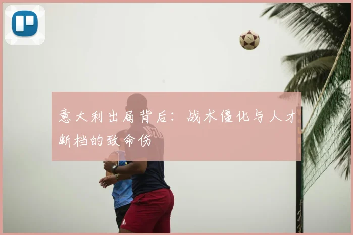 意大利出局背后：战术僵化与人才断档的致命伤