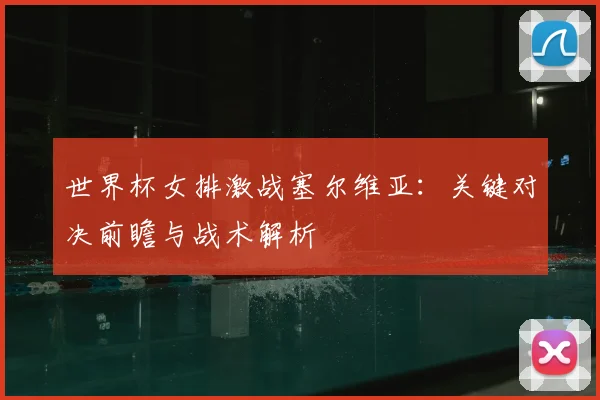 世界杯女排激战塞尔维亚：关键对决前瞻与战术解析