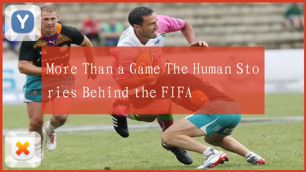 More Than a Game The Human Stories Behind the FIFA